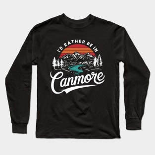 I'd Rather Be In Canmore. Alberta Long Sleeve T-Shirt